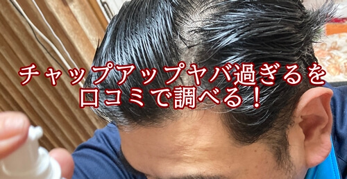 チャップアップがヤバ過ぎるって何 効果のこと ひどい嘘で最悪か 写真アリ 髪の毛log